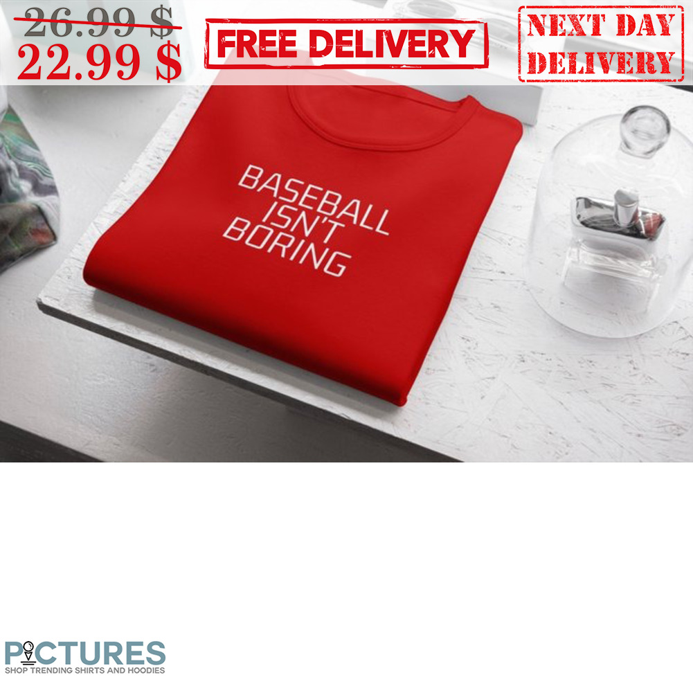 Baseball Isn't Boring Shirt