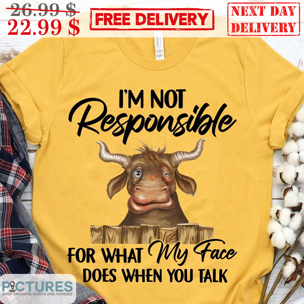 Cow I'm Not Responsible For What My Face Does When You Talk Shirt