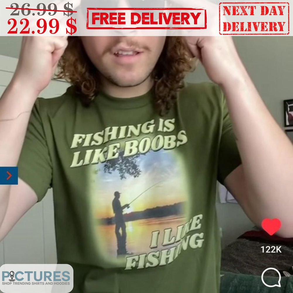 FREE shipping Fishing Is Like Boobs I Like Fishing Shirt, Unisex tee, hoodie,  sweater, v-neck and tank top