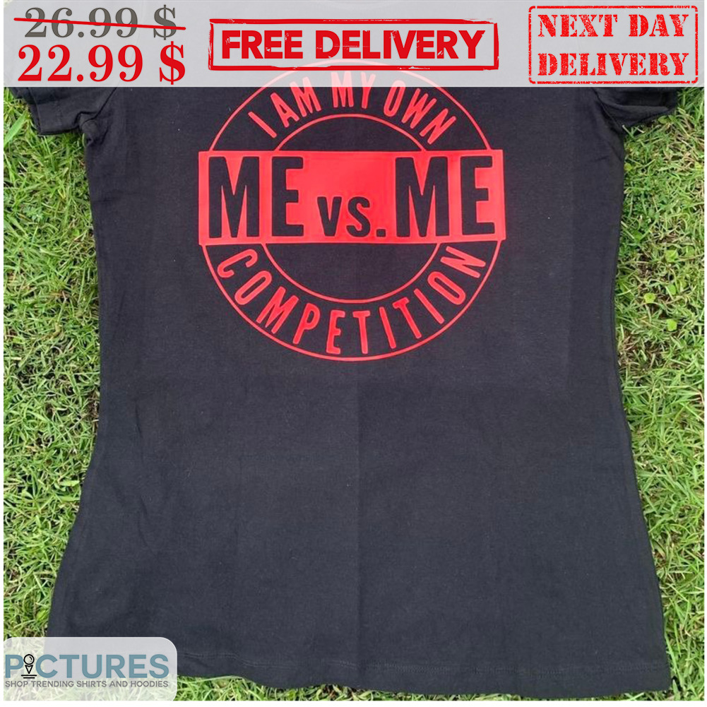 I Am My Owm Me Vs Me Competition Shirt