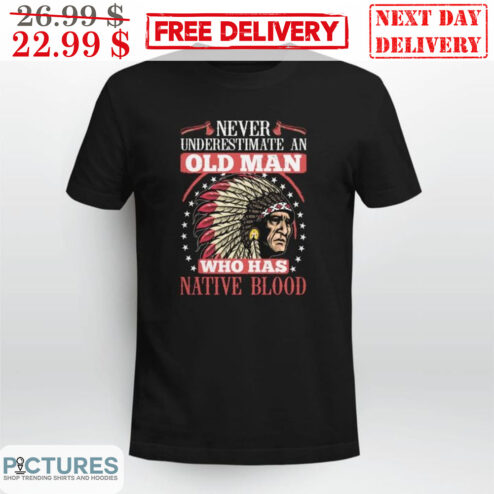 Navajo Never Underestimate An Old Man Who Has Native Blood Vintage Shirt