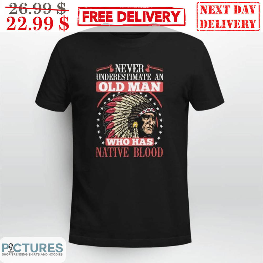 Navajo Never Underestimate An Old Man Who Has Native Blood Vintage Shirt