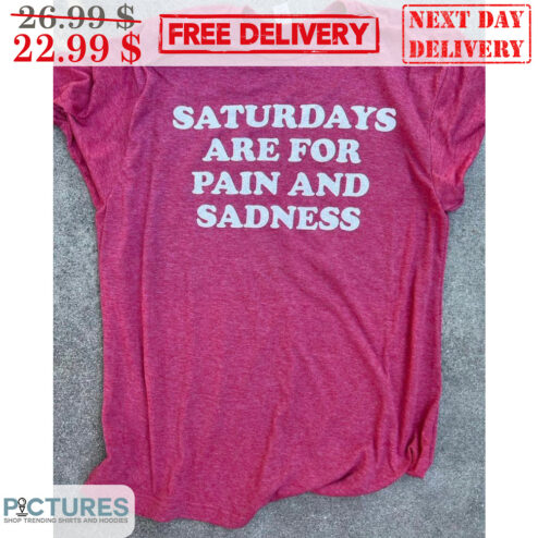 Saturdays Are For Pain And Sadness Vintage Shirt