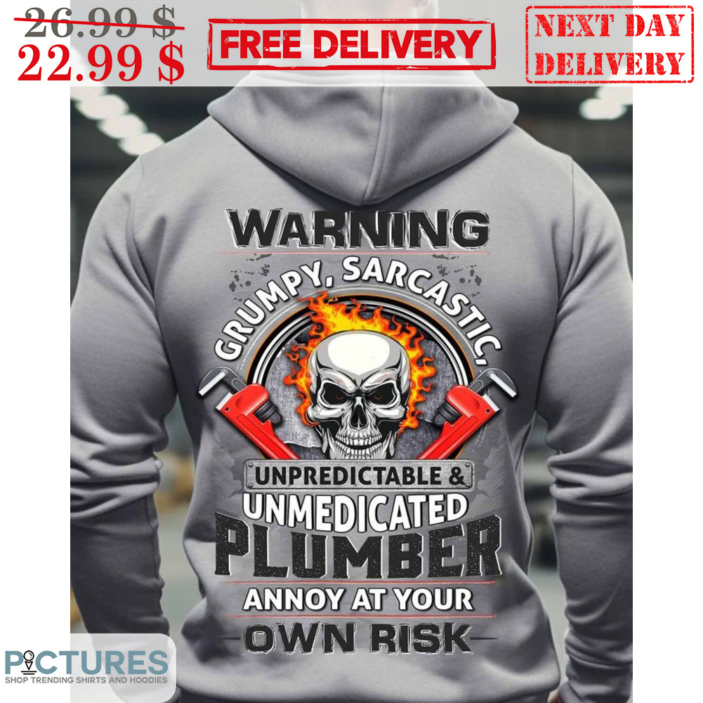Skull Warning Grumpy Sarcastic Unpredictable And Unmedicated Plumber Annoy At Your Own Risk Shirt