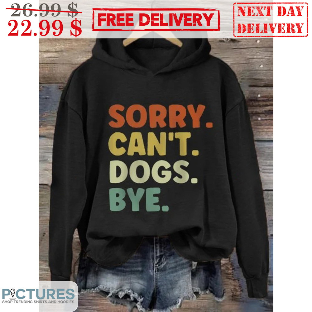 Sorry Can't Dogs Bye Shirt