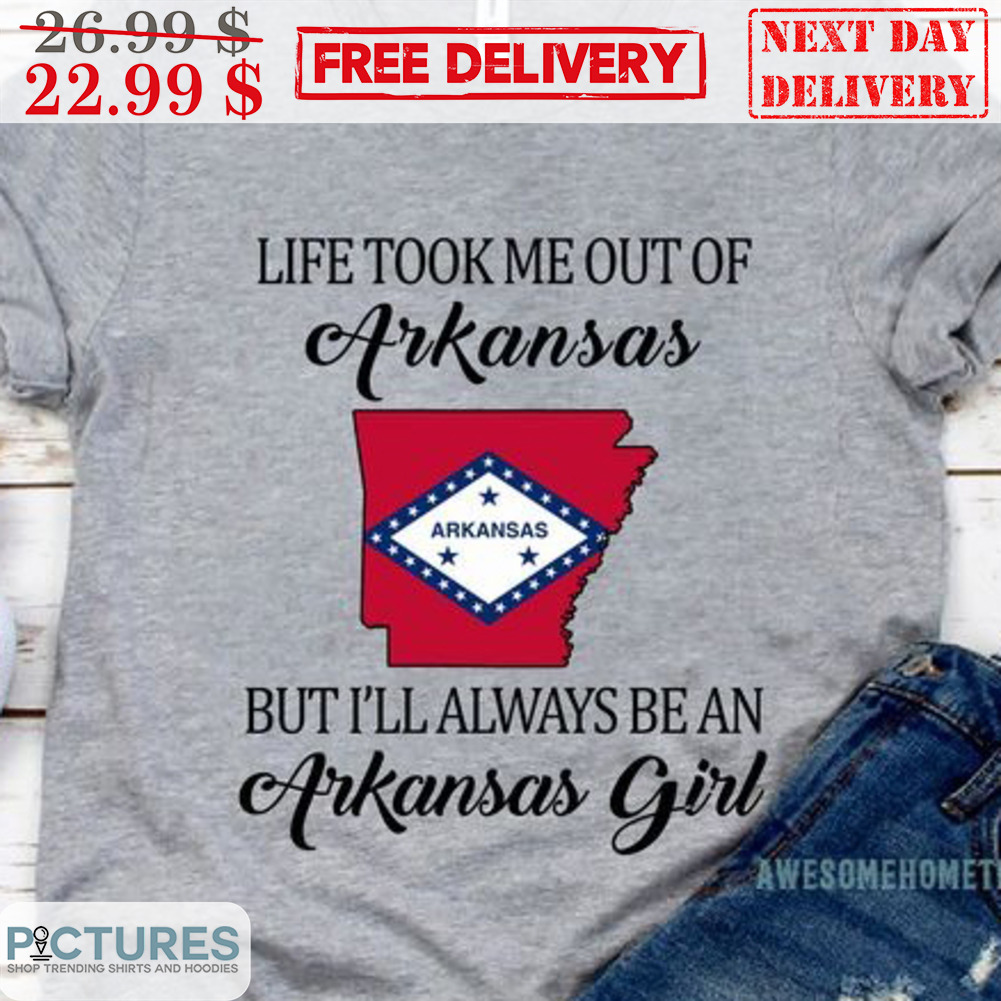 Life Took Me Out Of Arkansas But I'll Always Be An Arkansas Girl Shirt