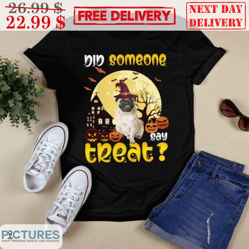 Pug Did Someone Say Treat Halloween 2023 Shirt