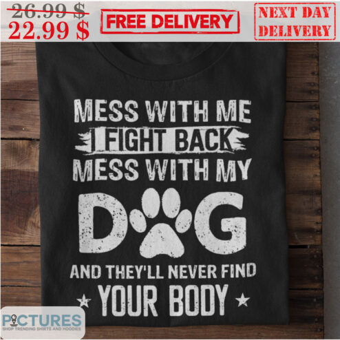 Mess With Me I Fight Back Mess With My Dog And They'll Never Find Your Body Vintage Shirt