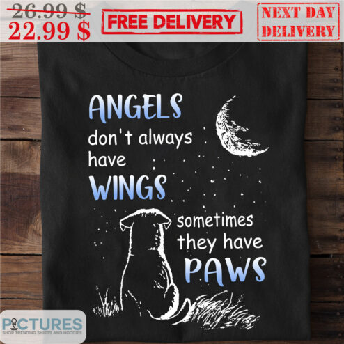 Dog Angels Don't Always Have Wings Sometimes They Have Paws Shirt