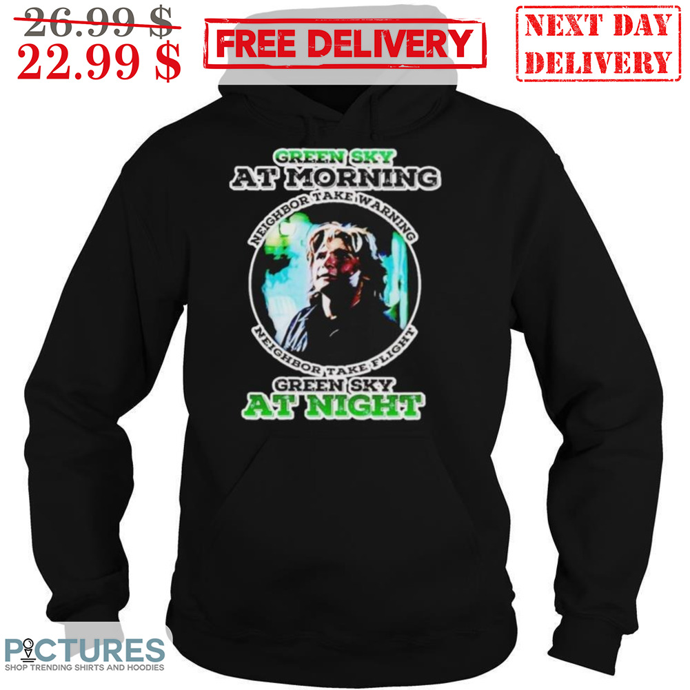 Green Sky At Morning Neighbor Take Warning Neighbor Take Flight Green Sky At Night Shirt