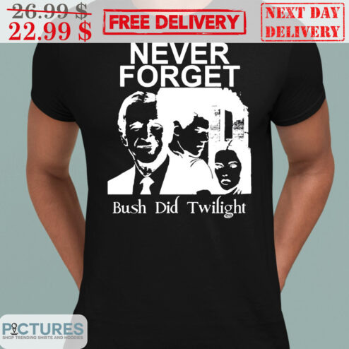 Never Forget Bush Did Twilight Shirt