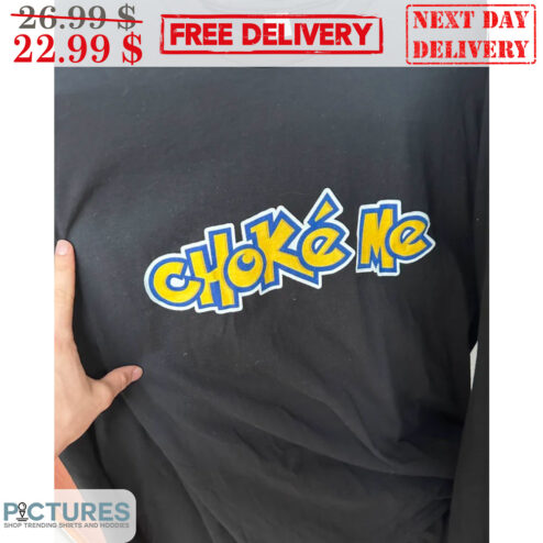 Choke Me Pokemon Shirt