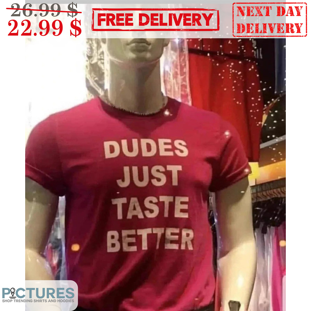 Dudes Just Taste Better Shirt