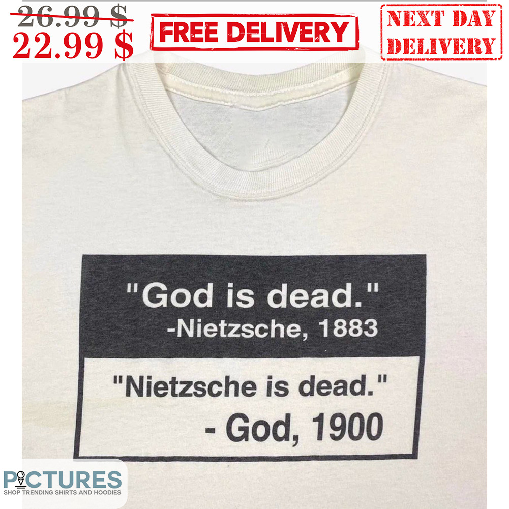 God Is Dead Nietzsche 1883 Nietzsche Is Dead God 1900 Shirt