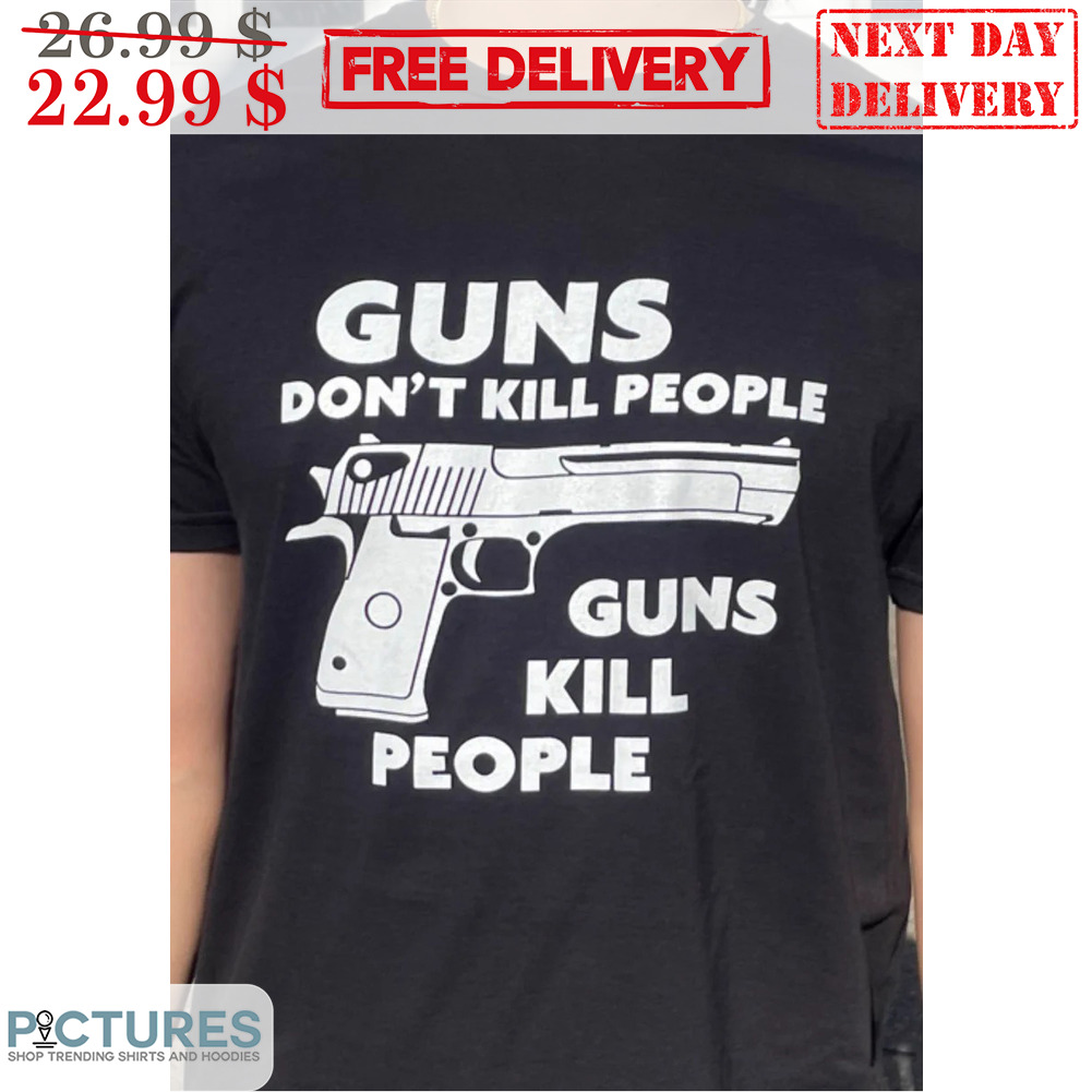 Guns Don't Kill People Guns Kill People Shirt