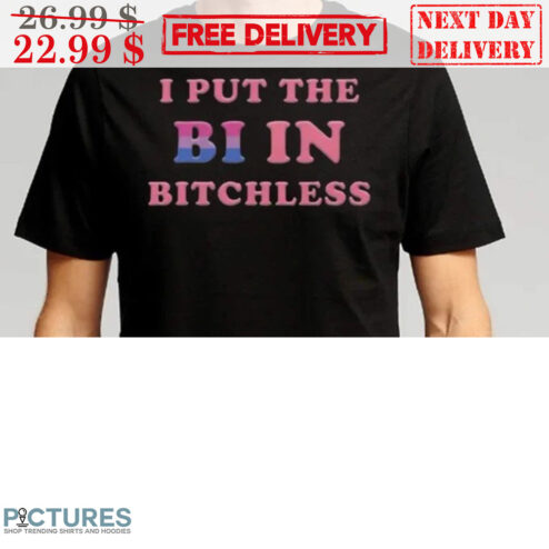 I Put The Bi In Bitchless Shirt