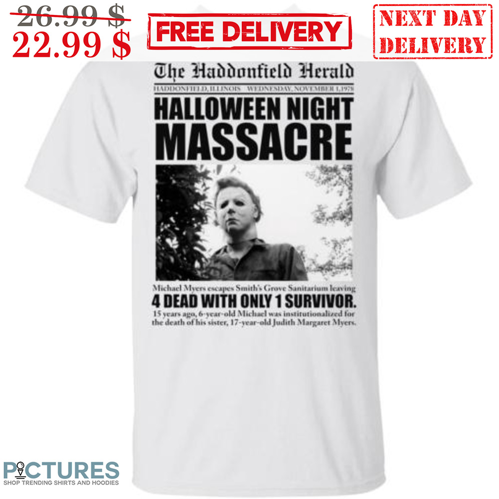 Michael Myers The Haddonfield Herald Halloween Night Massacre 4 Dead With Only 1 Survivor Shirt