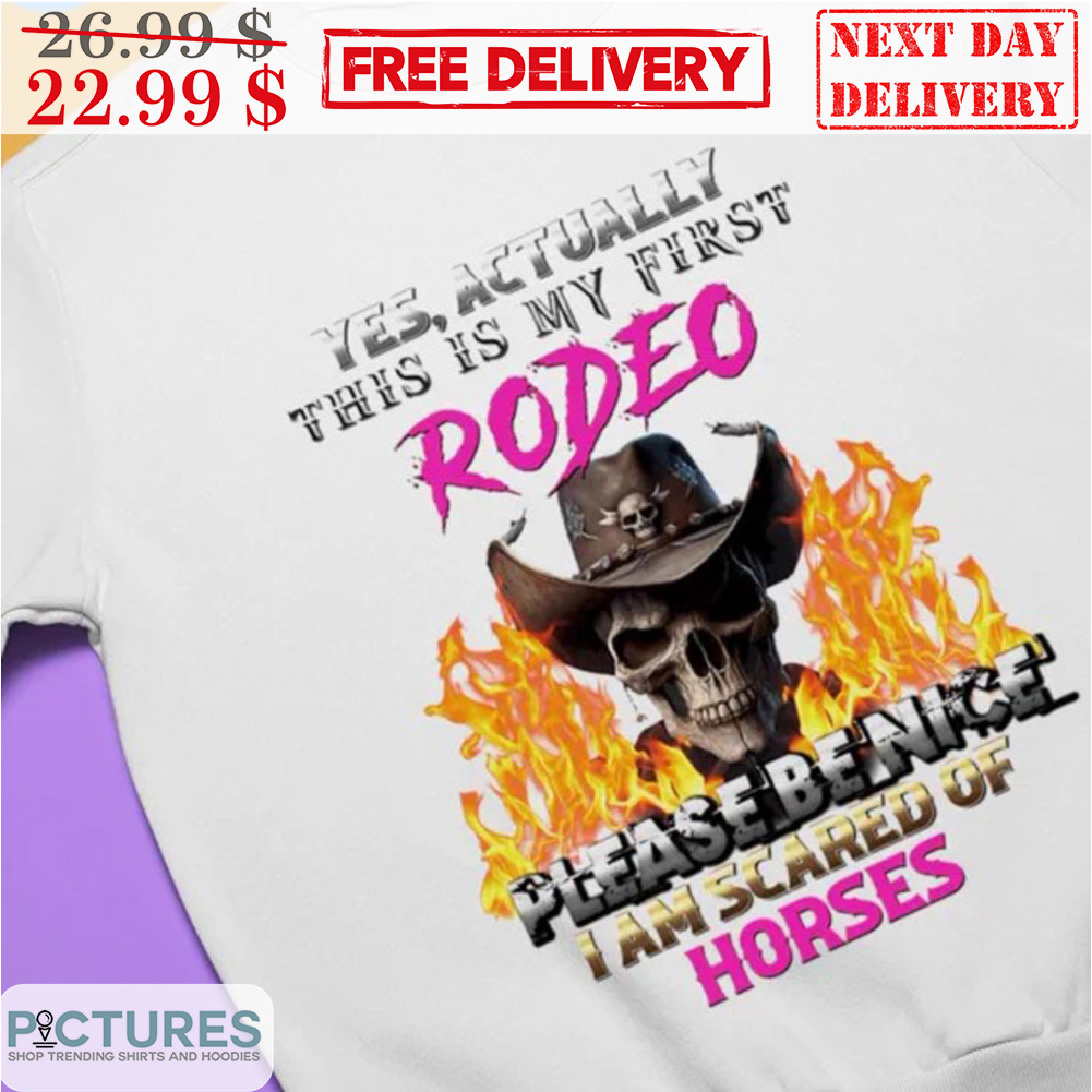 Skull Cowboy Yes Actually This Is My First Rodeo Please Be Nice I Am Scared Of Horses Shirt