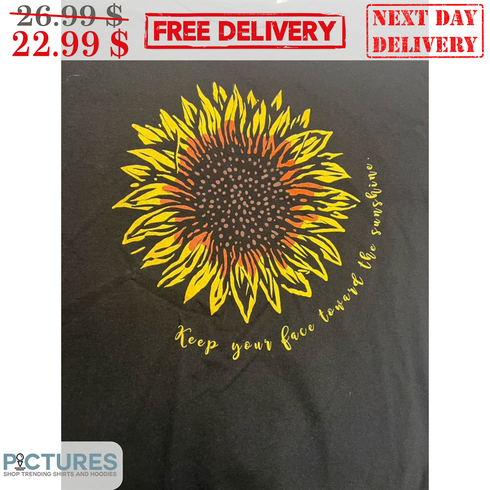 Sunflower Keep Your Face Toward The Sunshine Shirt