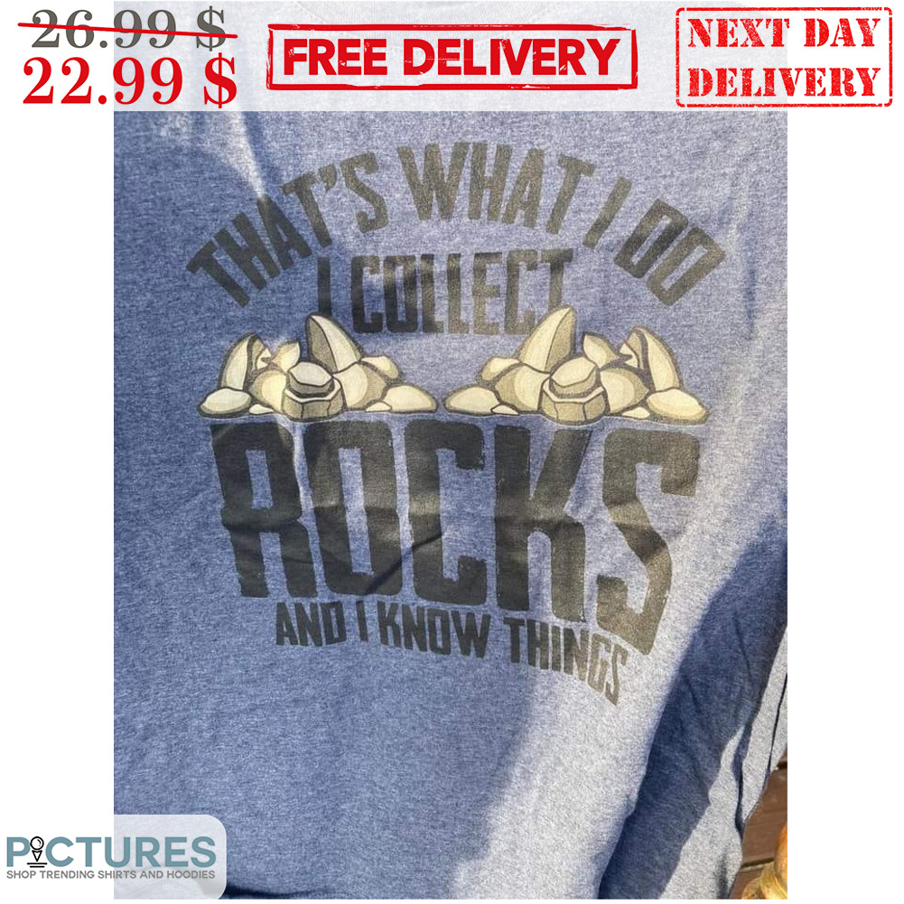That's What I Do I Collect Rocks And I Know Things Shirt