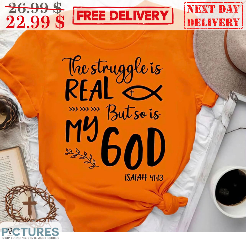 FREE shipping The Struggle Is Real But So Is My God Fish Shirt, Unisex tee,  hoodie, sweater, v-neck and tank top