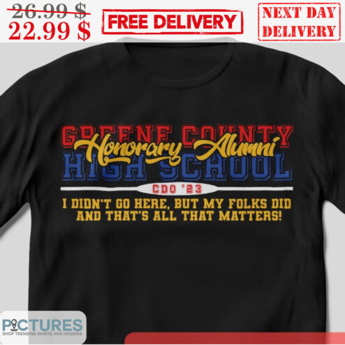 Greene Country Honorary Alumni High School I Didn't Go Here But My Folks Did And That's All That Matters Shirt
