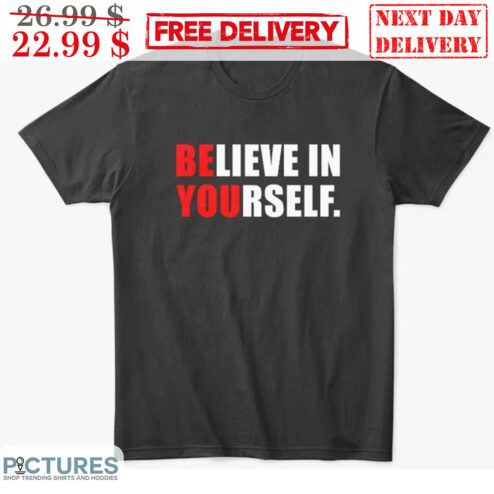 Be You Believe In Yourself Shirt