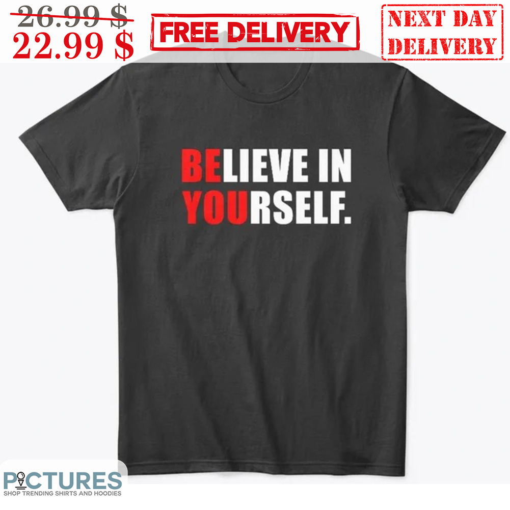 Be You Believe In Yourself Shirt