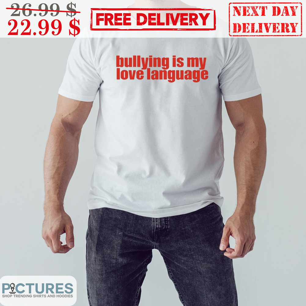 Bullying Is My Love Language Shirt