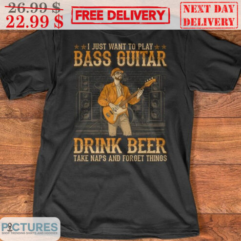 I Just Want To Play Bass Guitar Drink Beer Take Naps And Forget Things Vintage Shirt