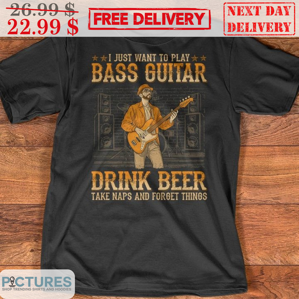 I Just Want To Play Bass Guitar Drink Beer Take Naps And Forget Things Vintage Shirt