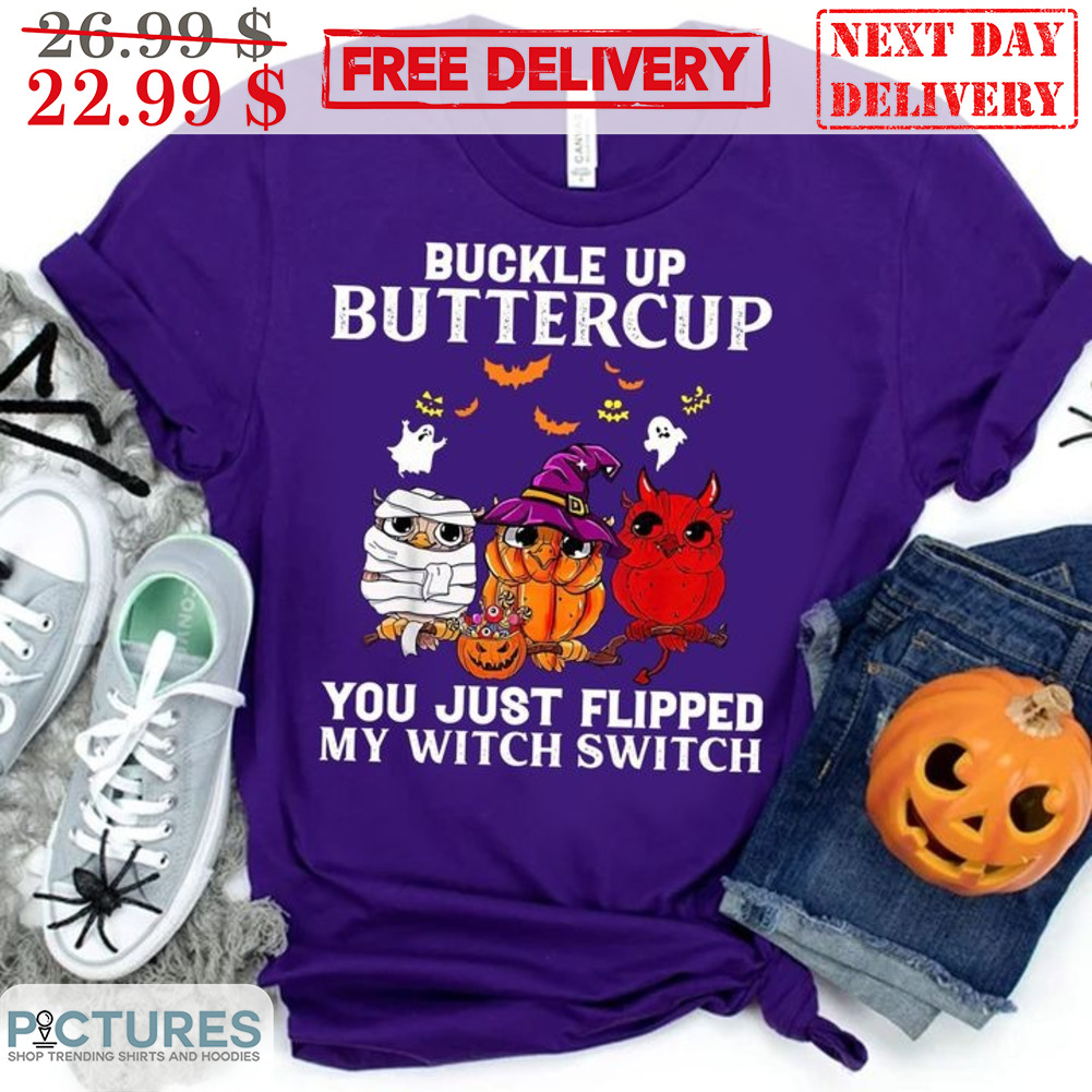 Owl Buckle Up Buttercup You Just Flipped My Witch Switch Hallo Thank Mas Shirt