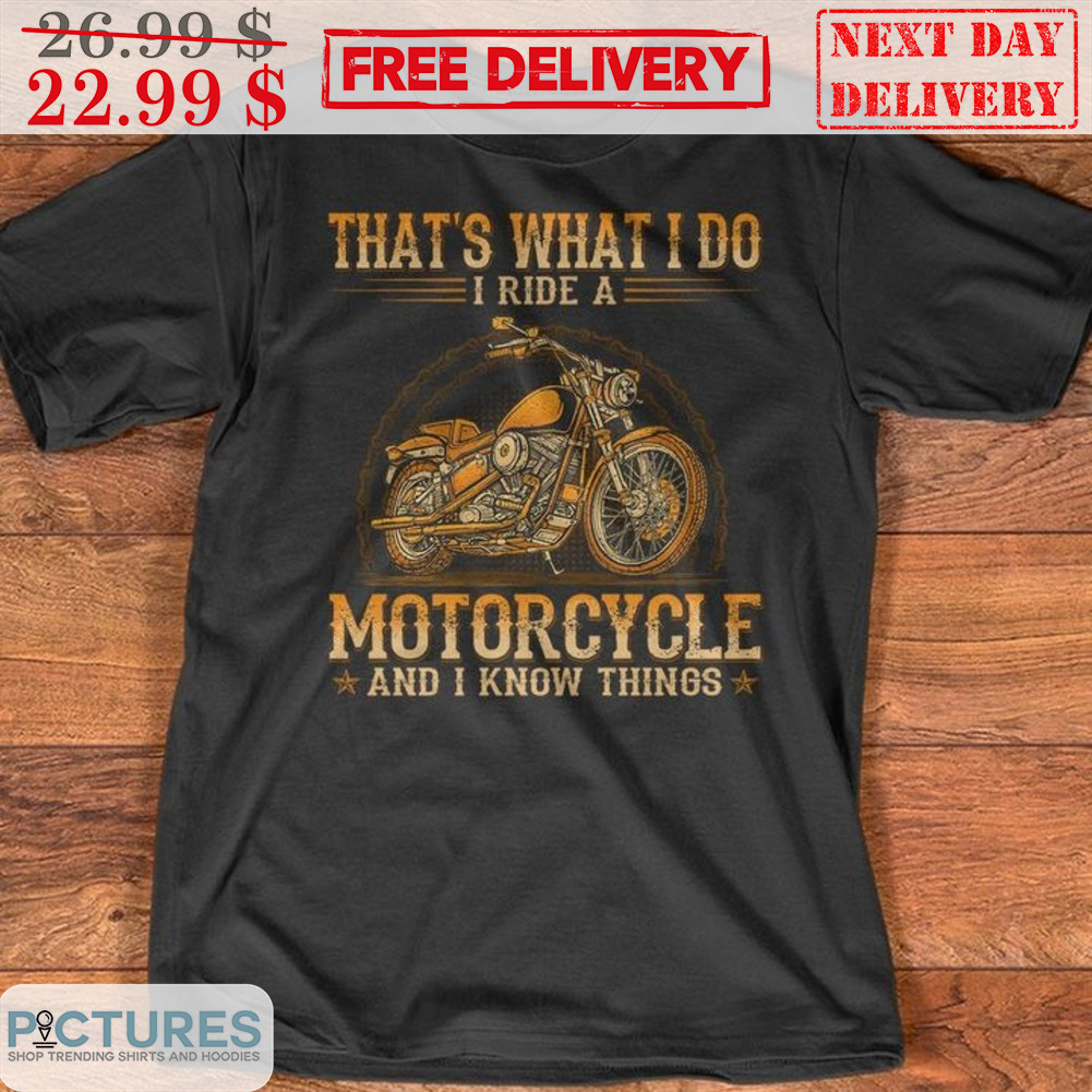 That's What I Do I Ride A Motorcycle And I Know Things Vintage Shirt
