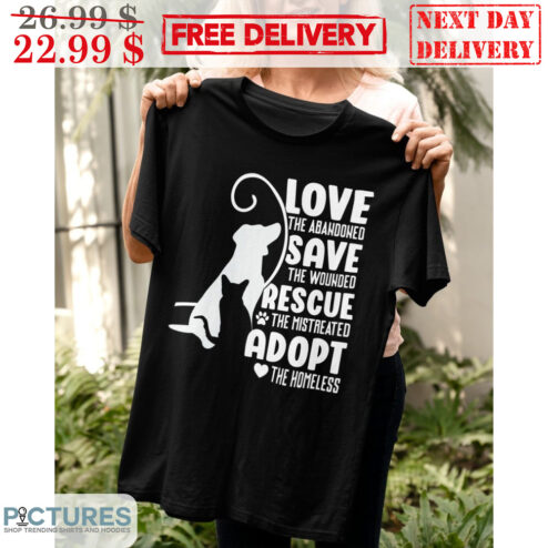 Cat Love The Abandoned Save The Wounded Rescue The Mistreated Adopt The Homeless Shirt