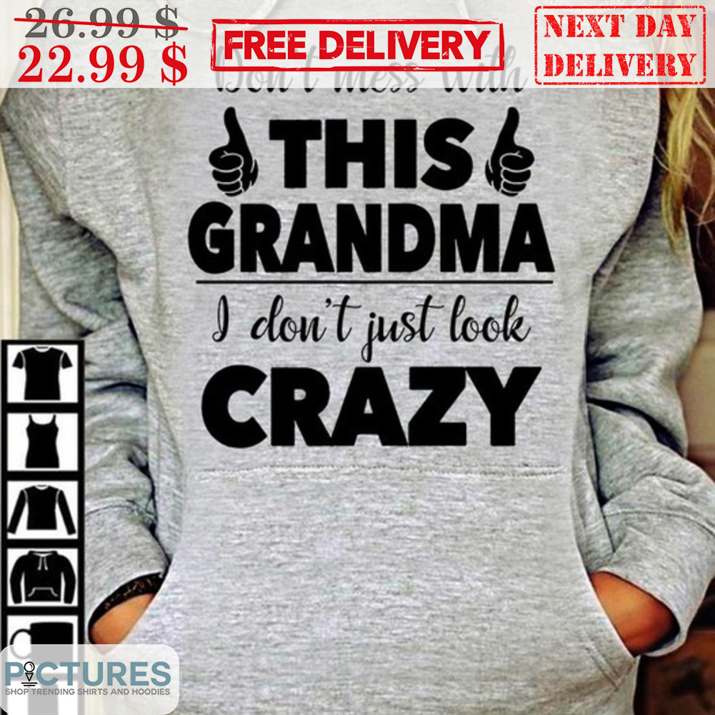 Don't Mess With This Grandma I Don't Just Look Crazy Shirt