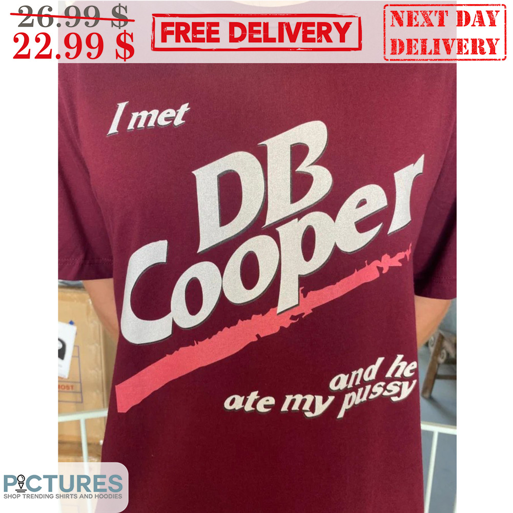 I Met Db Cooper And He Ate My Pussy Shirt