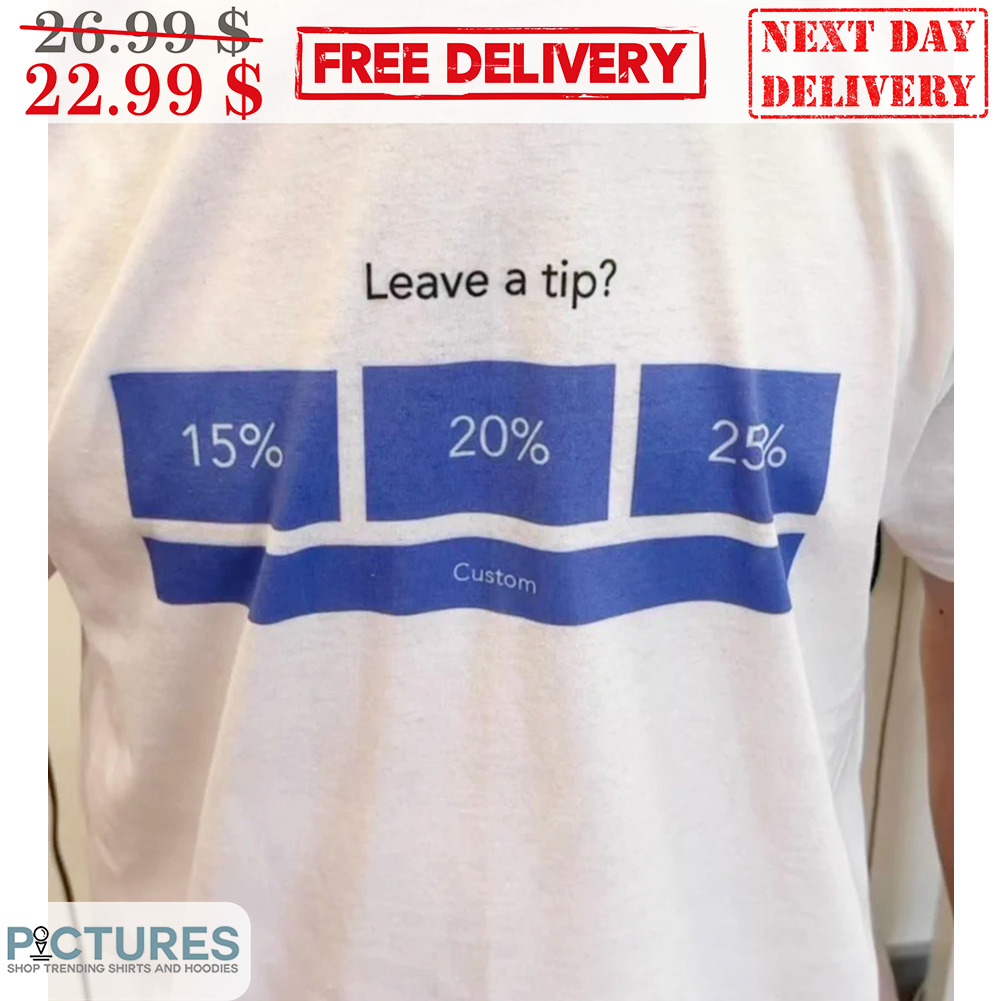 Leave A Tip 15% 20% 25% Custom Shirt