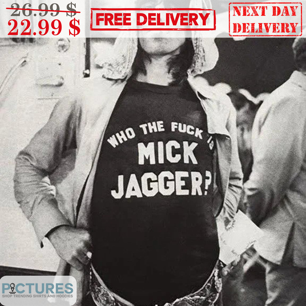 Who The Fuck Is Mick Jagger Shirt