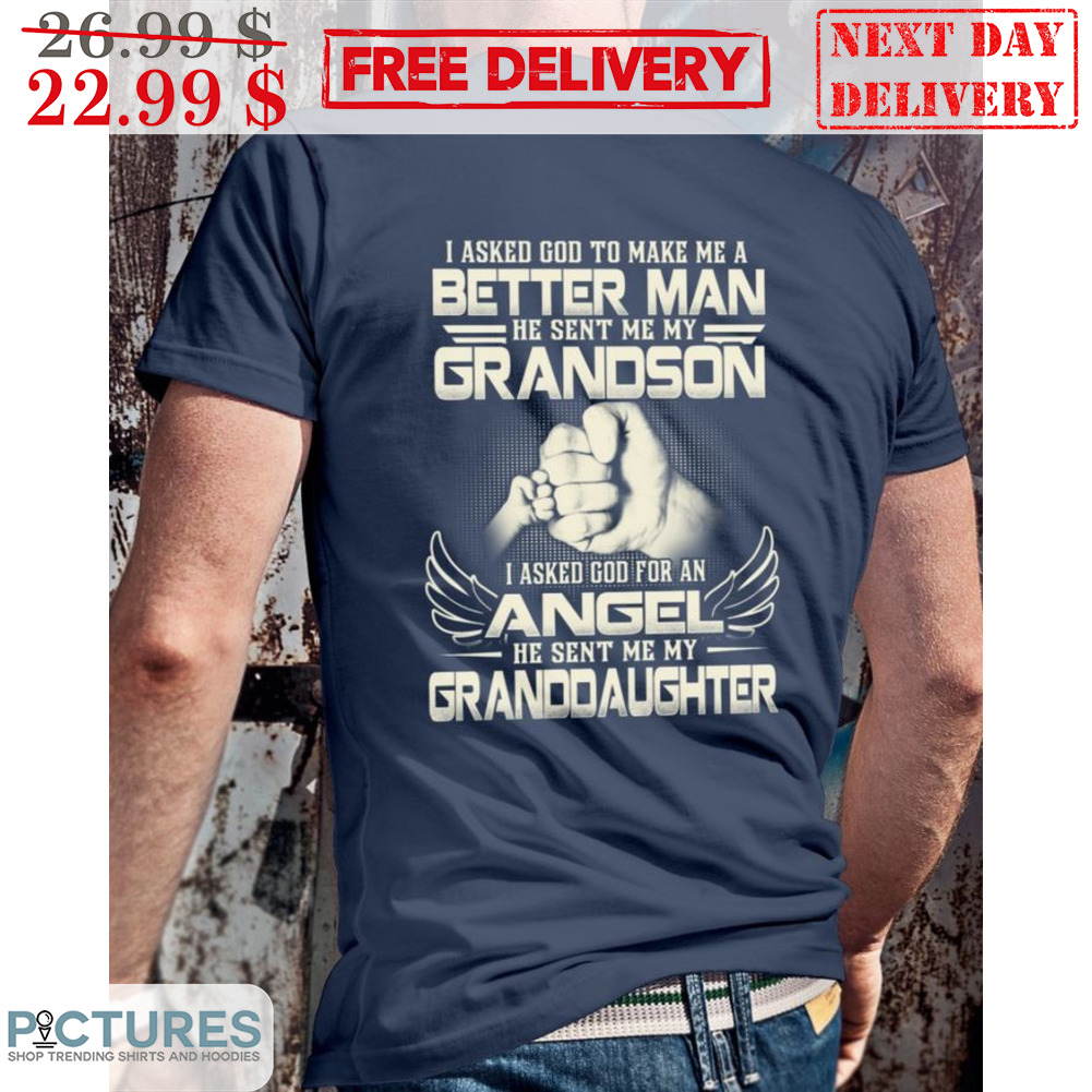Fist Bump I Asked God To Make Me A Better Man He Sent Me My Grandson I Aksed God For An Angel He Sent Me My Granddaughter Shirt