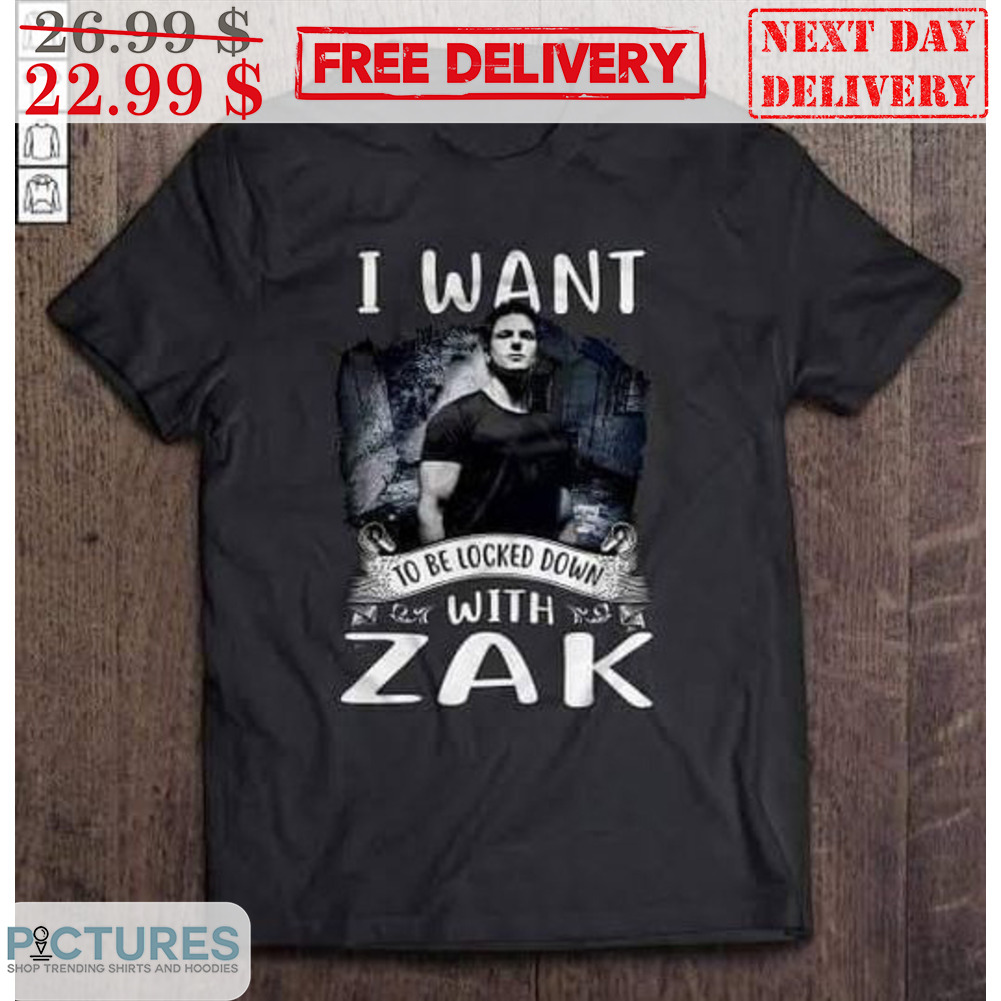 I Want To Be Locked Down With Zak Vintage Shirt