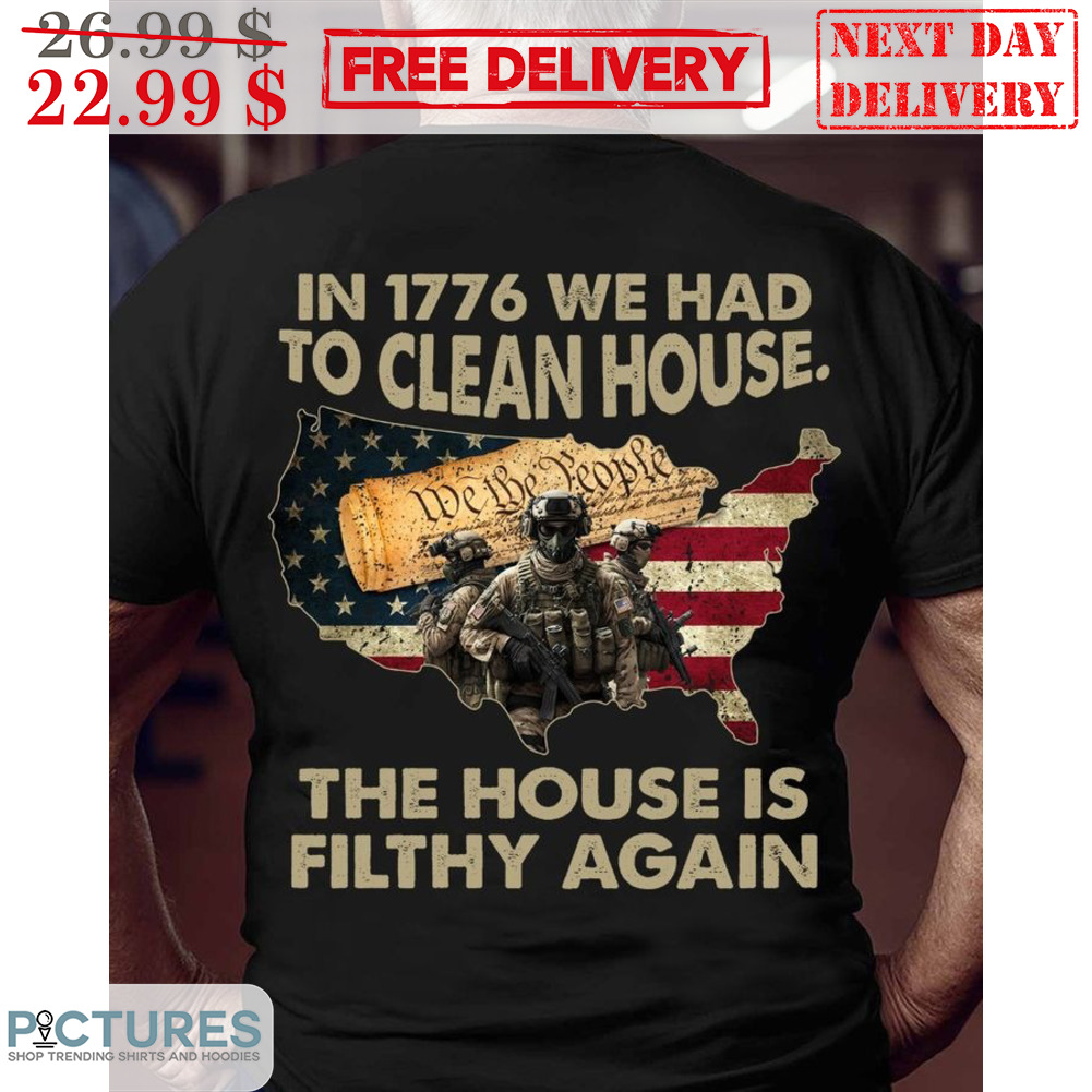 In 1776 We Had To Clean House The House Is Filthy Again Vintage Shirt