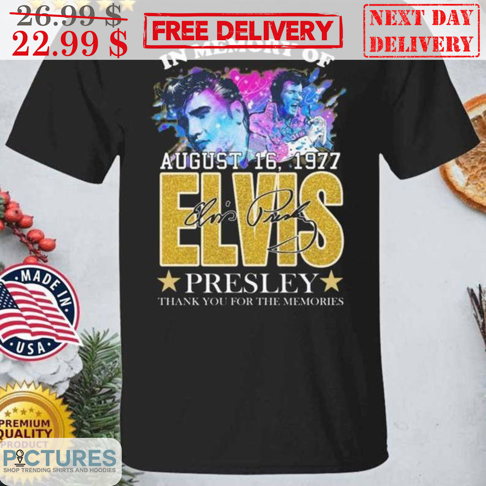 In Memory Of Elvis Presley August 16 1977 Thank You For The Memories Signature Shirt