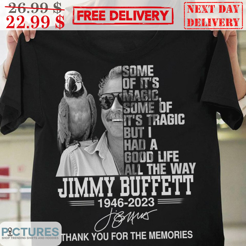 Jimmy Buffett Somne Of It's Magic Some Of It's Tragic But I Had A Good Life All The Way 1946-2023 Signature Thank You For The Memories Shirt