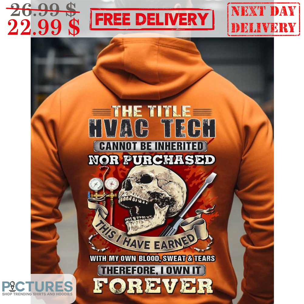 Skull The Title Hvac Tech Cannot Be Inherited Nor Puchased This I Have Earned With My Own Blood Sweat And Tears Therefore I Own It Forever Vintage Shirt
