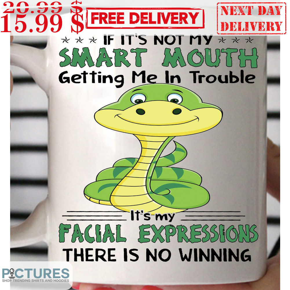 Snake If It's Not My Smart Mouth Getting Me In Trouble It's My Facial Expressions There Is No Winning Mug