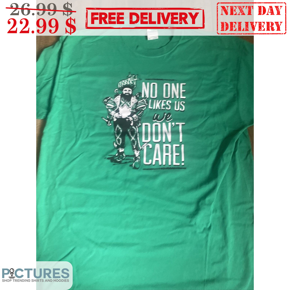No One Likes Us We Don’t Care Philadelphia Eagles NFL Shirt