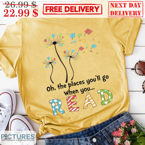Dandelion Books Oh The Places You'll Go When You Read Shirt