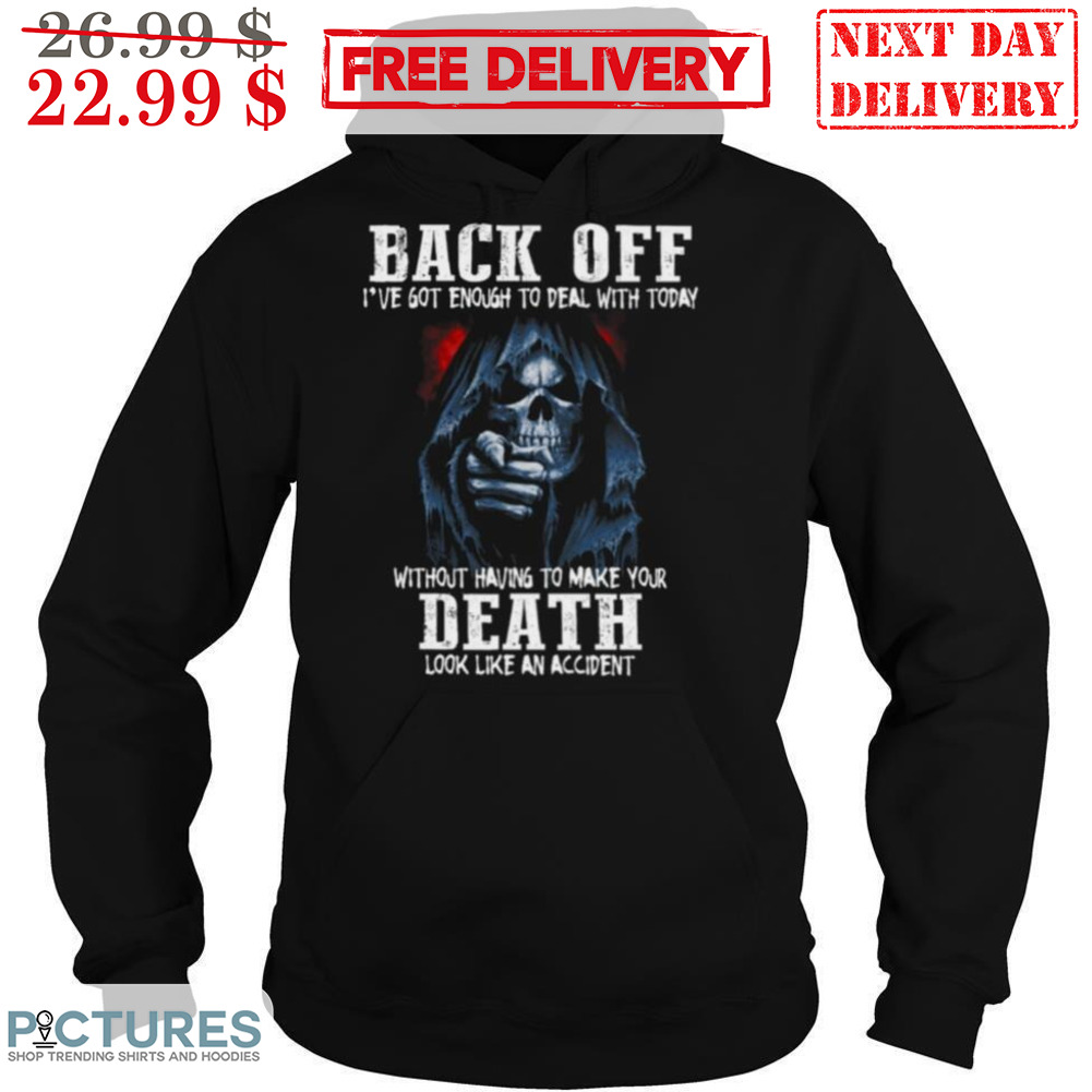 Death Back Off I've Got Enough To Deal With Today Without Having To Make Your Death Look Like An Accident Vintage Shirt