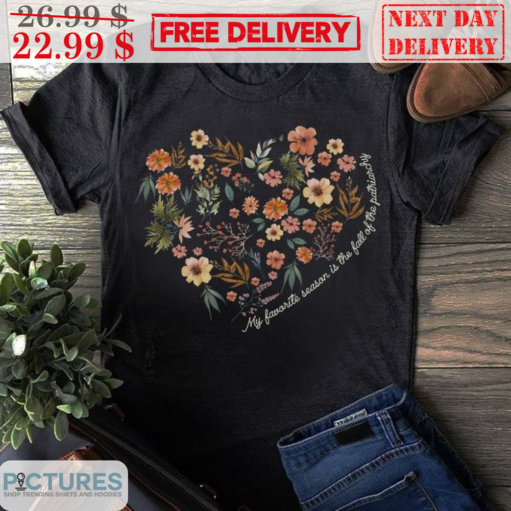 Heart Floral My Favorites Season Is The Fall Of The Patriarchy Shirt