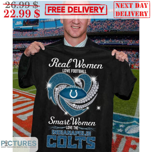 Real Women Love Football Smart Women Love The Indianapdlis Colts NFL Shirt